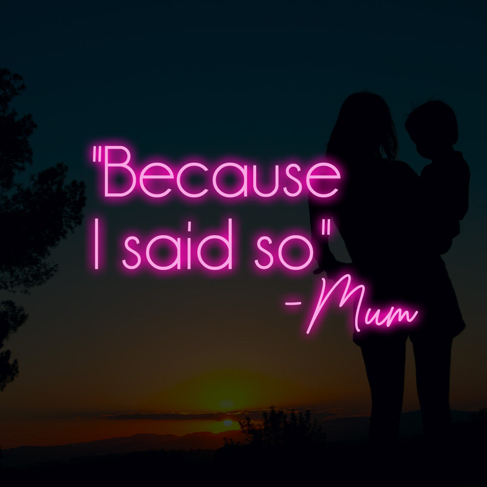 Because I said so, Mum LED Neon Sign - Planet Neon Made in London Neon Signs
